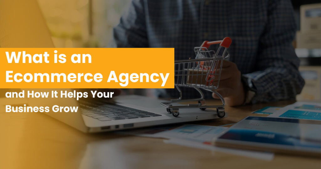 Person at a desk using a laptop with a small shopping cart model beside them. Text reads, "What is an Ecommerce Agency and How It Helps Your Business Grow.